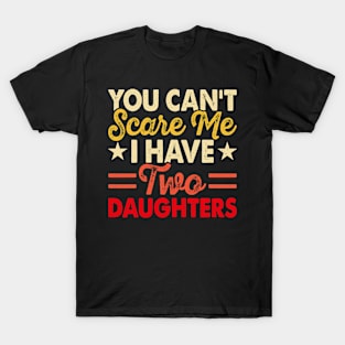 You can't scare me I have two daughters, funny T-Shirt